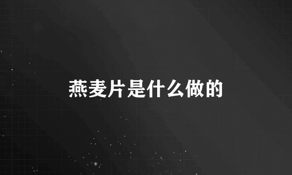 燕麦片是什么做的