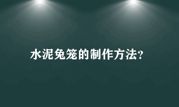 水泥兔笼的制作方法？