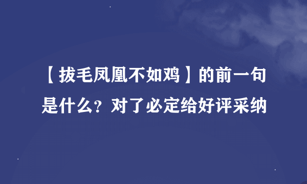 【拔毛凤凰不如鸡】的前一句是什么？对了必定给好评采纳