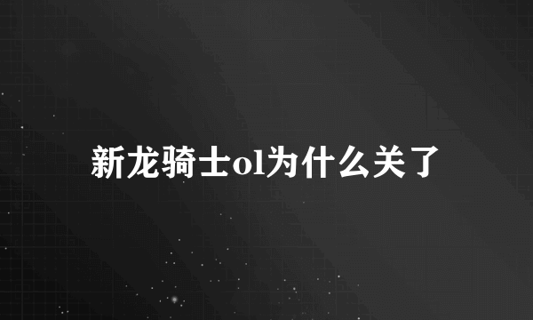 新龙骑士ol为什么关了