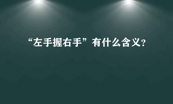 “左手握右手”有什么含义？