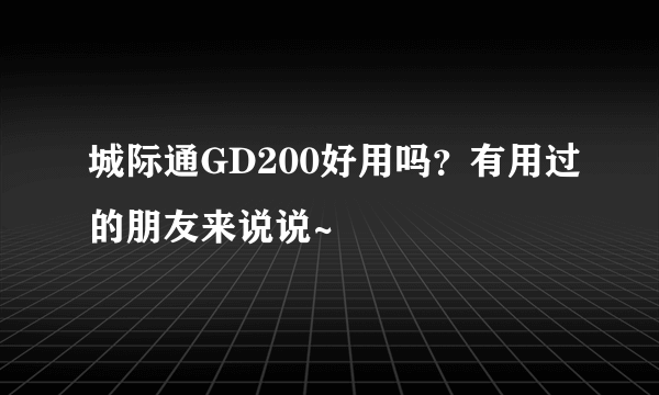 城际通GD200好用吗？有用过的朋友来说说~