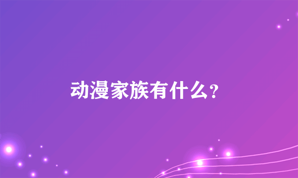 动漫家族有什么？