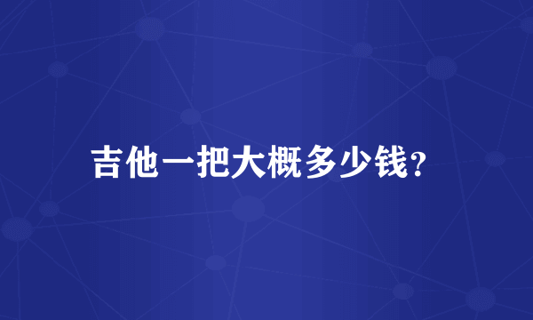 吉他一把大概多少钱？