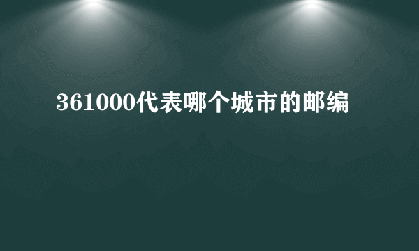 361000代表哪个城市的邮编