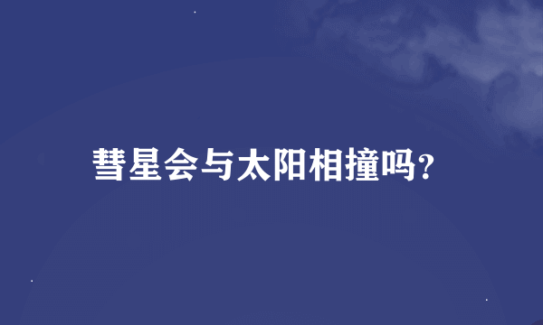 彗星会与太阳相撞吗？