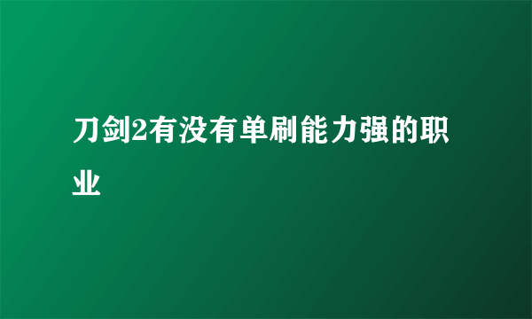 刀剑2有没有单刷能力强的职业