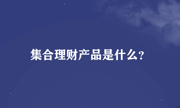 集合理财产品是什么？