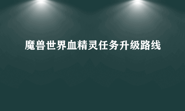 魔兽世界血精灵任务升级路线