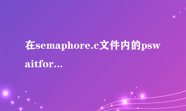 在semaphore.c文件内的pswaitforsemaphore和psreleasesemaphore函数中，为什么要使