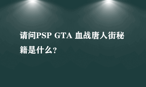 请问PSP GTA 血战唐人街秘籍是什么？