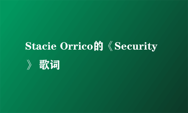 Stacie Orrico的《Security》 歌词