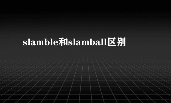 slamble和slamball区别