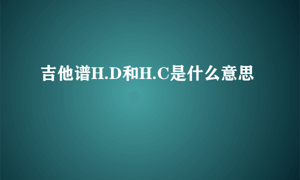 吉他谱H.D和H.C是什么意思