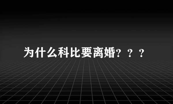 为什么科比要离婚？？？