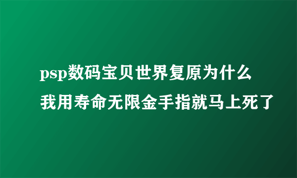 psp数码宝贝世界复原为什么我用寿命无限金手指就马上死了