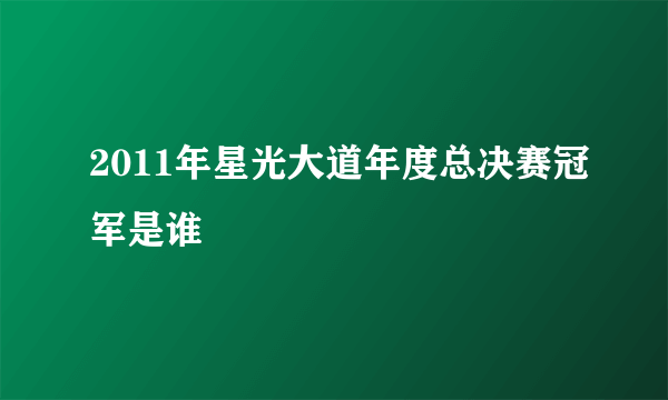 2011年星光大道年度总决赛冠军是谁