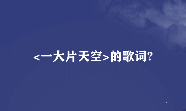 <一大片天空>的歌词?