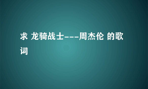 求 龙骑战士---周杰伦 的歌词