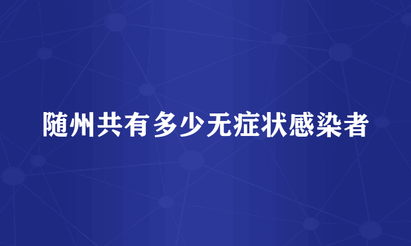 随州共有多少无症状感染者