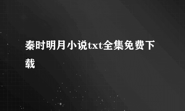 秦时明月小说txt全集免费下载