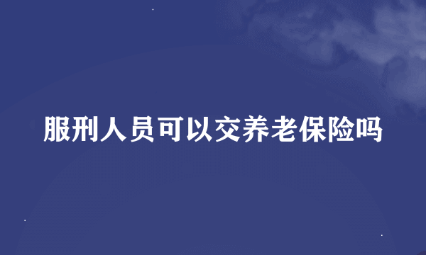 服刑人员可以交养老保险吗