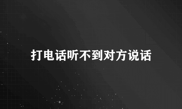 打电话听不到对方说话