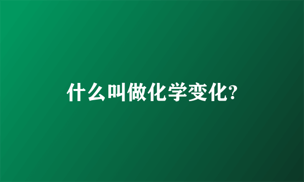 什么叫做化学变化?