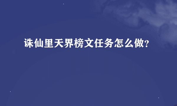 诛仙里天界榜文任务怎么做？