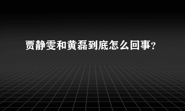 贾静雯和黄磊到底怎么回事？