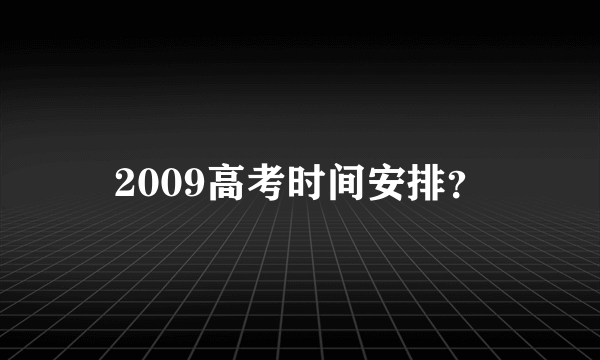 2009高考时间安排？