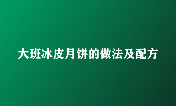 大班冰皮月饼的做法及配方