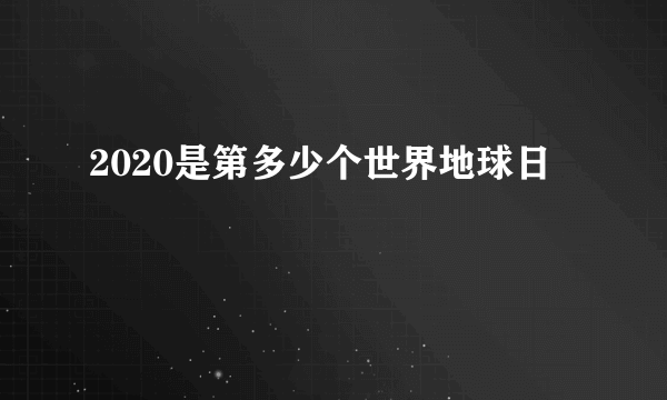 2020是第多少个世界地球日