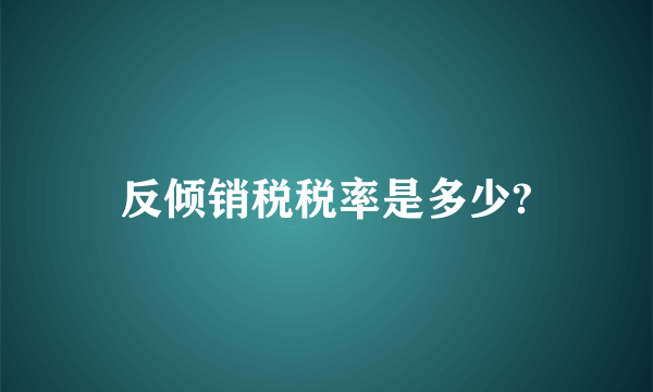 反倾销税税率是多少?