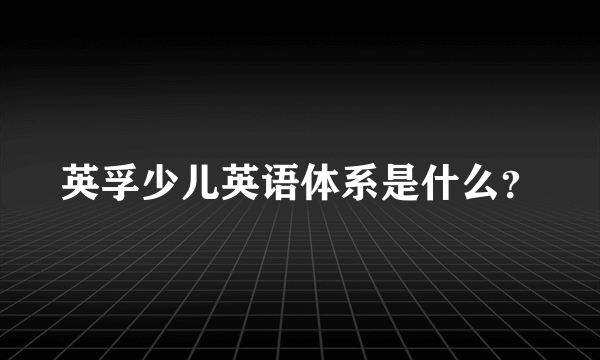 英孚少儿英语体系是什么？