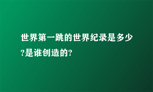 世界第一跳的世界纪录是多少?是谁创造的?