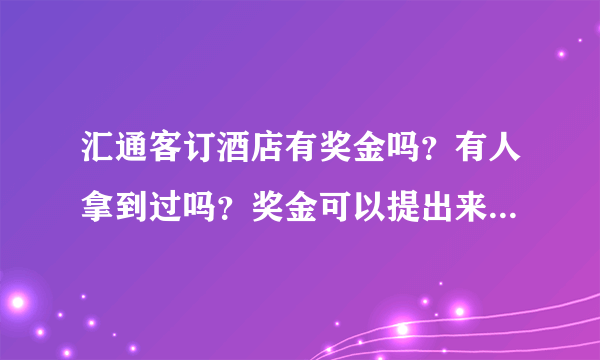 汇通客订酒店有奖金吗？有人拿到过吗？奖金可以提出来吗？真的么？