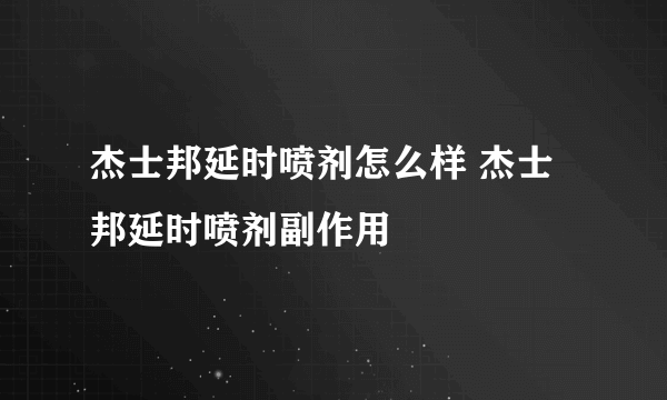 杰士邦延时喷剂怎么样 杰士邦延时喷剂副作用