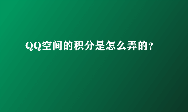 QQ空间的积分是怎么弄的？