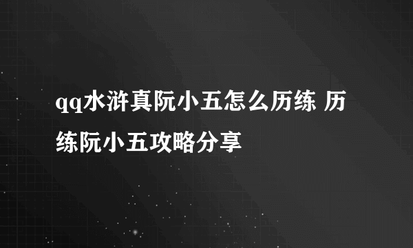 qq水浒真阮小五怎么历练 历练阮小五攻略分享