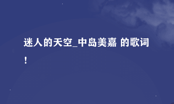 迷人的天空_中岛美嘉 的歌词！