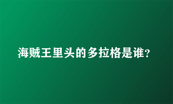 海贼王里头的多拉格是谁？