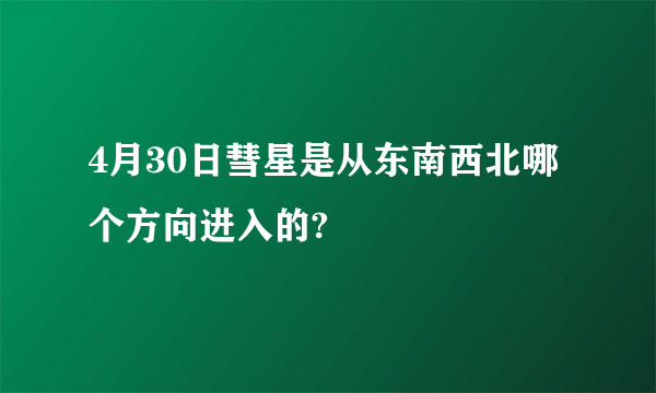 4月30日彗星是从东南西北哪个方向进入的?