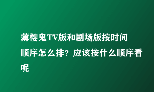 薄樱鬼TV版和剧场版按时间顺序怎么排？应该按什么顺序看呢