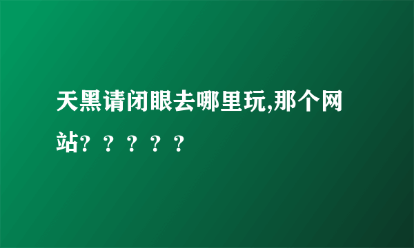 天黑请闭眼去哪里玩,那个网站？？？？？