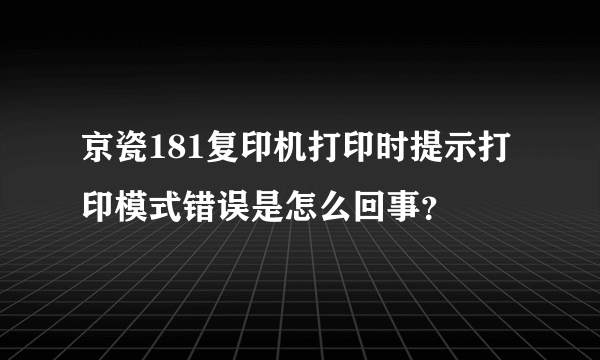 京瓷181复印机打印时提示打印模式错误是怎么回事？