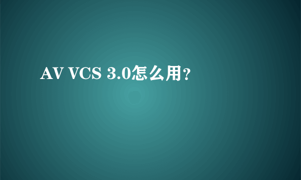 AV VCS 3.0怎么用？