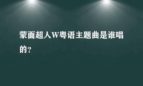 蒙面超人W粤语主题曲是谁唱的？