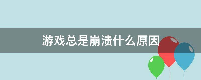 游戏总是崩溃什么原因