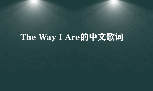 The Way I Are的中文歌词